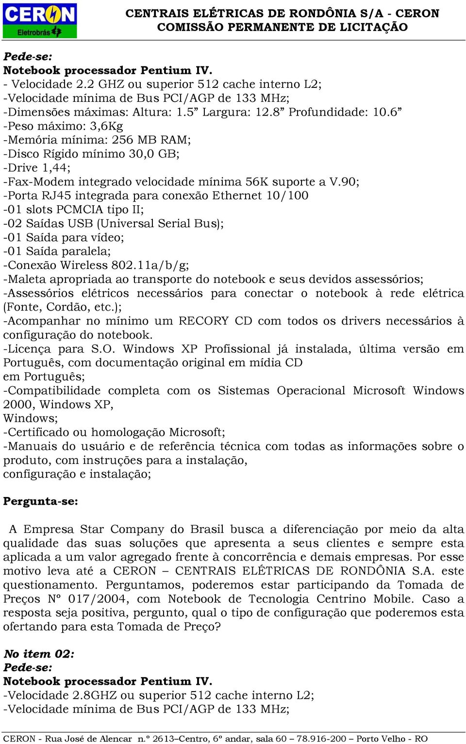 90; -Porta RJ45 integrada para conexão Ethernet 10/100-01 slots PCMCIA tipo II; -02 Saídas USB (Universal Serial Bus); -01 Saída para vídeo; -01 Saída paralela; -Conexão Wireless 802.