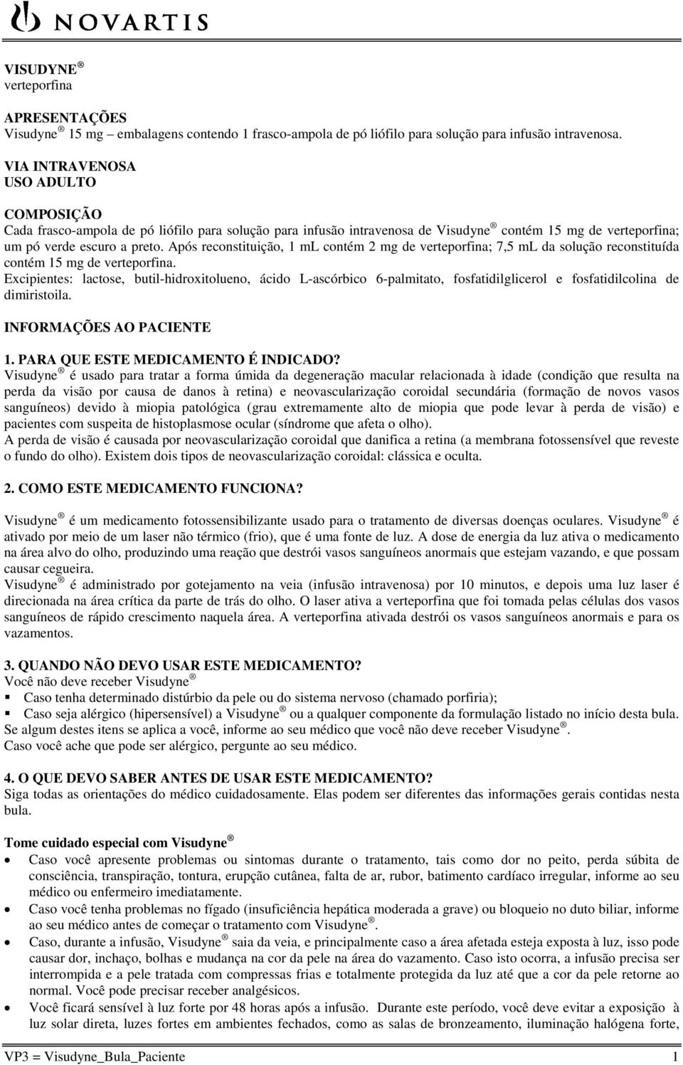 Após reconstituição, 1 ml contém 2 mg de verteporfina; 7,5 ml da solução reconstituída contém 15 mg de verteporfina.