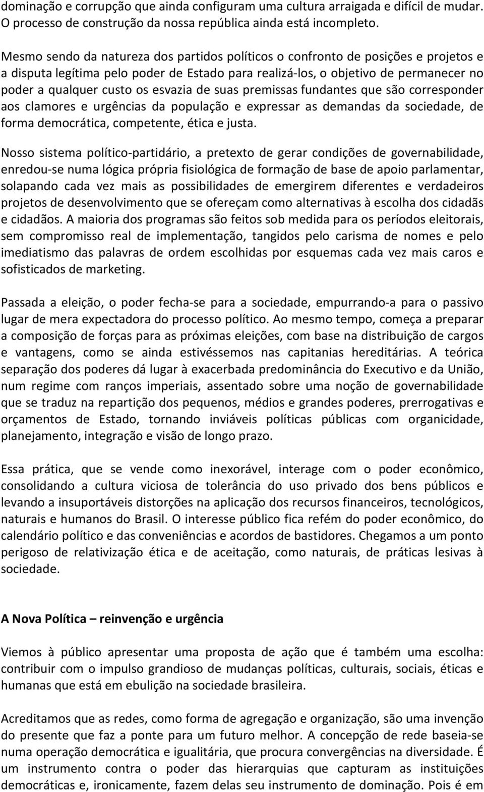 esvazia de suas premissas fundantes que são corresponder aos clamores e urgências da população e expressar as demandas da sociedade, de forma democrática, competente, ética e justa.