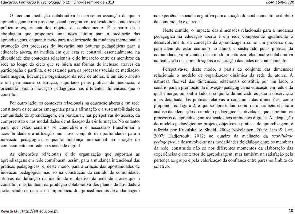 pedagógicas para a educação aberta, na medida em que esta se constrói, essencialmente, na diversidade dos contextos relacionais e de interação entre os membros da rede ao longo do ciclo que se inicia