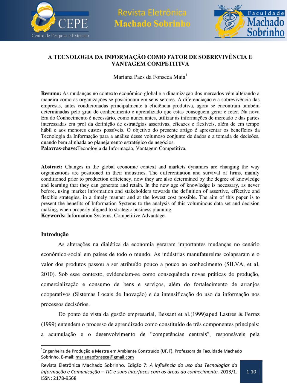 A diferenciação e a sobrevivência das empresas, antes condicionadas principalmente à eficiência produtiva, agora se encontram também determinadas pelo grau de conhecimento e aprendizado que estas