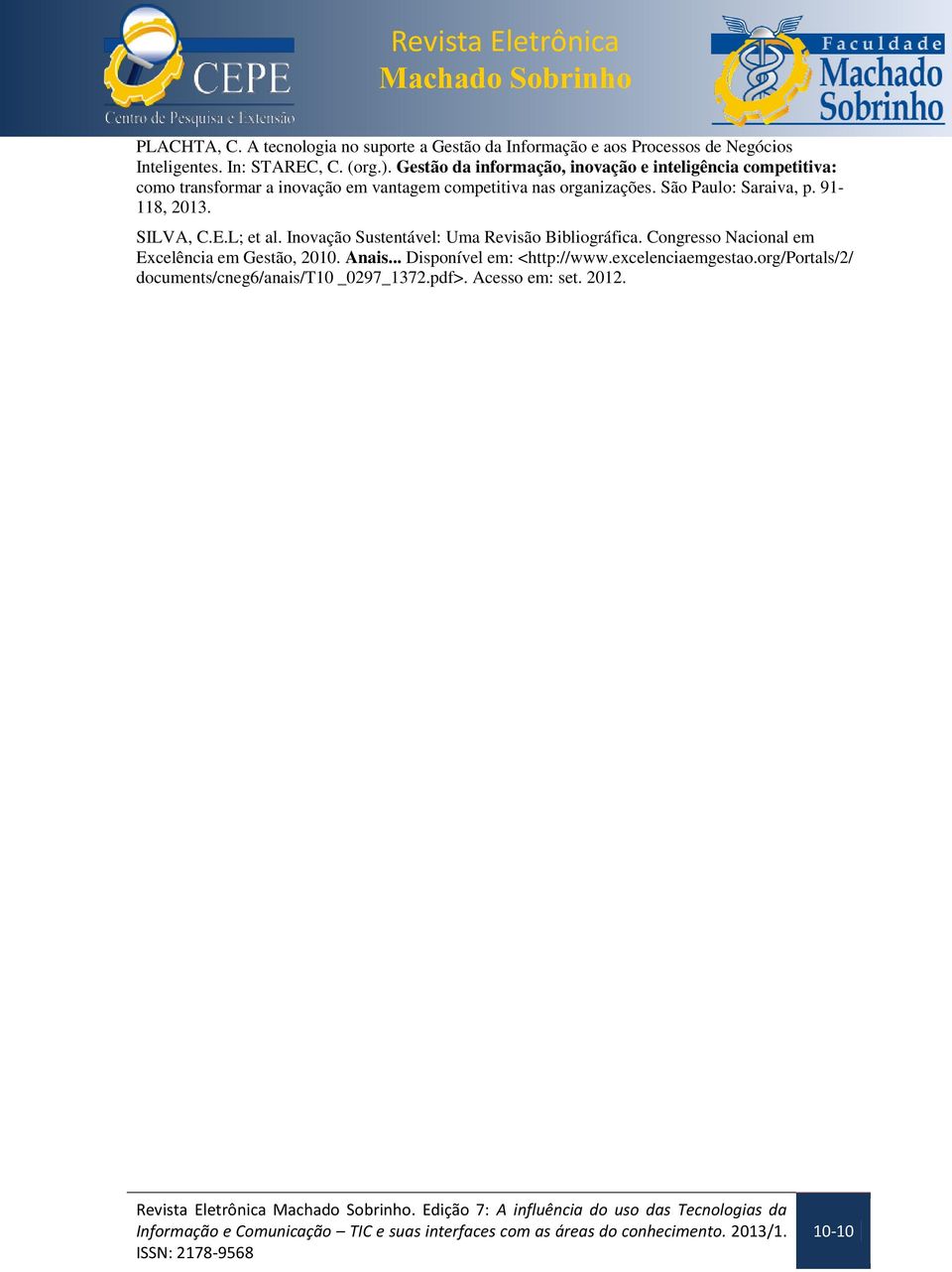 91-118, 2013. SILVA, C.E.L; et al. Inovação Sustentável: Uma Revisão Bibliográfica. Congresso Nacional em Excelência em Gestão, 2010. Anais.