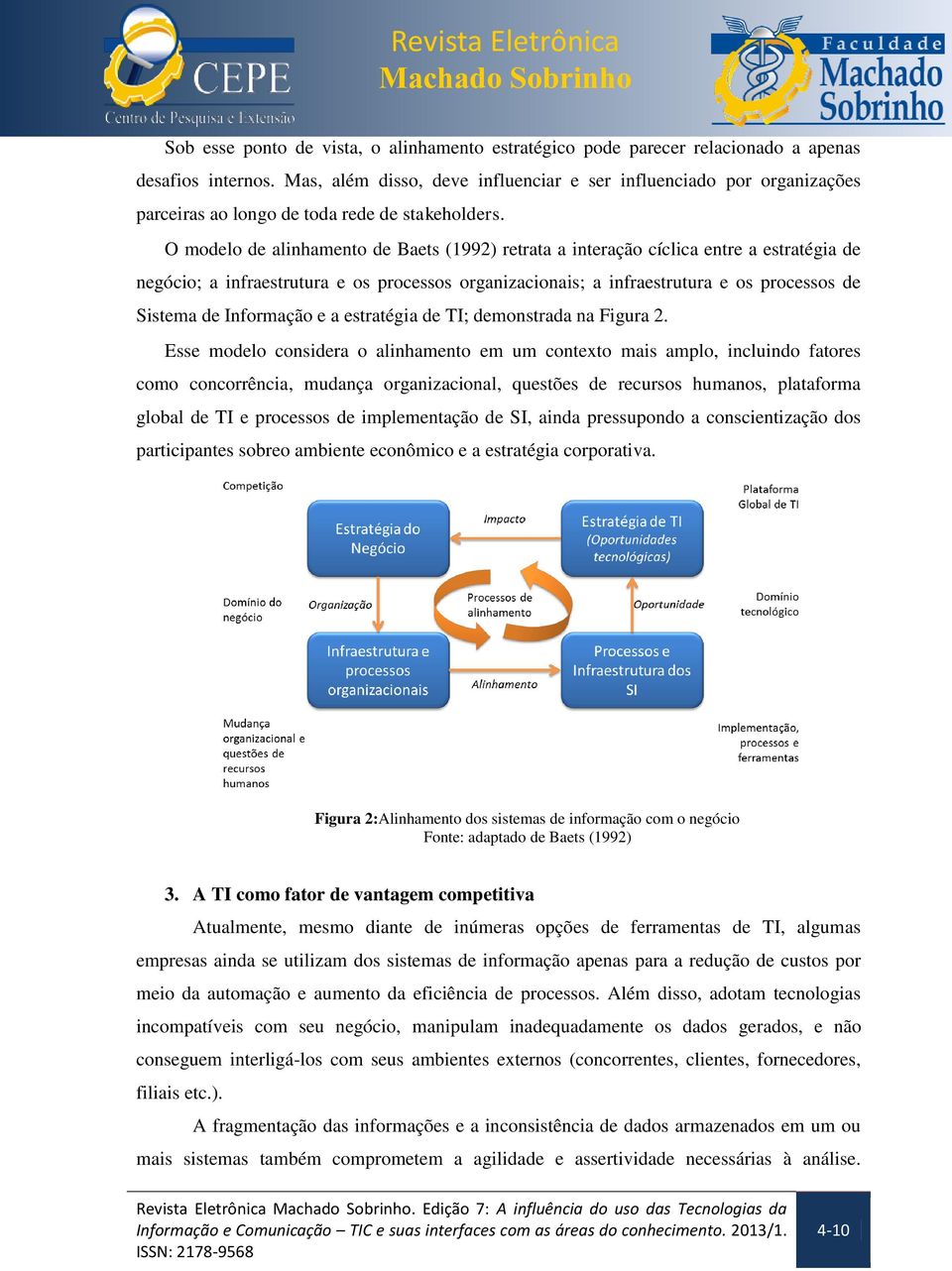 O modelo de alinhamento de Baets (1992) retrata a interação cíclica entre a estratégia de negócio; a infraestrutura e os processos organizacionais; a infraestrutura e os processos de Sistema de