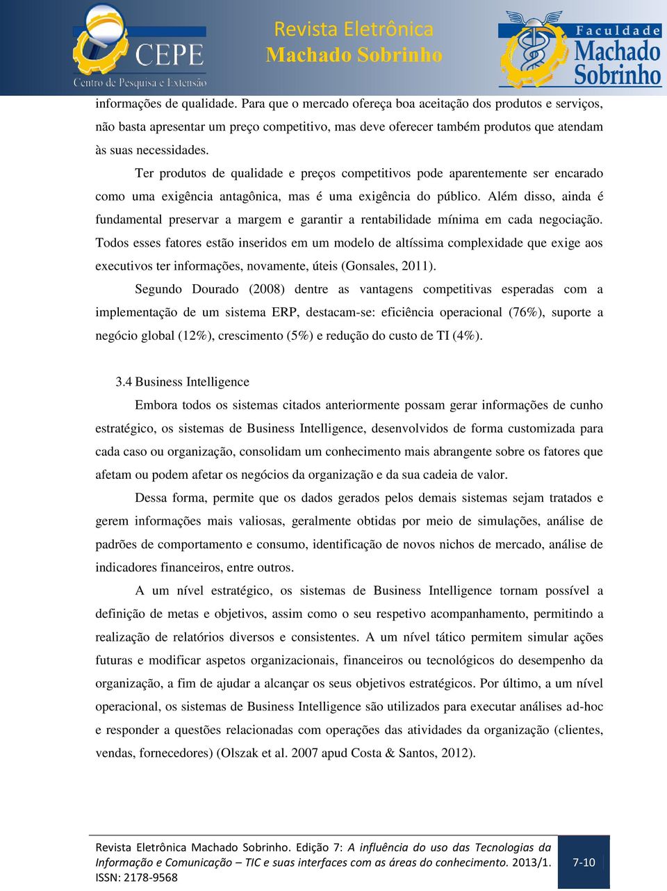 Ter produtos de qualidade e preços competitivos pode aparentemente ser encarado como uma exigência antagônica, mas é uma exigência do público.