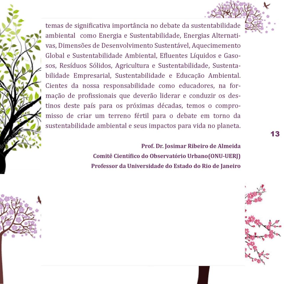 Cientes da nossa responsabilidade como educadores, na formação de profissionais que deverão liderar e conduzir os destinos deste país para os próximas décadas, temos o compromisso de criar um terreno