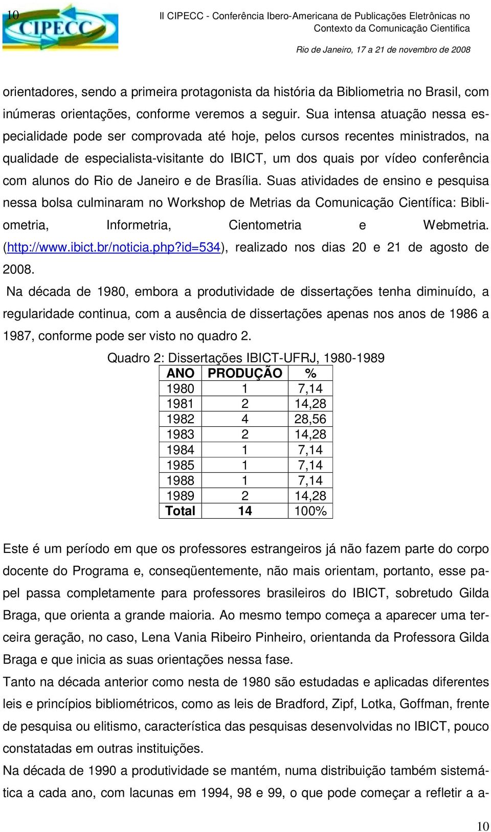 do Rio de Janeiro e de Brasília. Suas atividades de ensino e pesquisa nessa bolsa culminaram no Workshop de Metrias da Comunicação Científica: Bibliometria, Informetria, Cientometria e Webmetria.