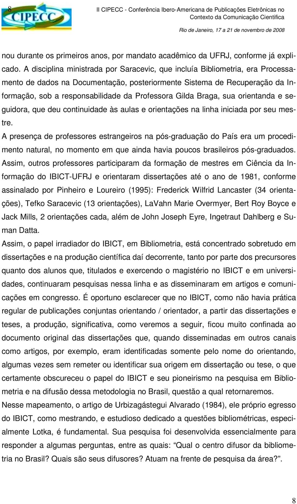 Gilda Braga, sua orientanda e seguidora, que deu continuidade às aulas e orientações na linha iniciada por seu mestre.