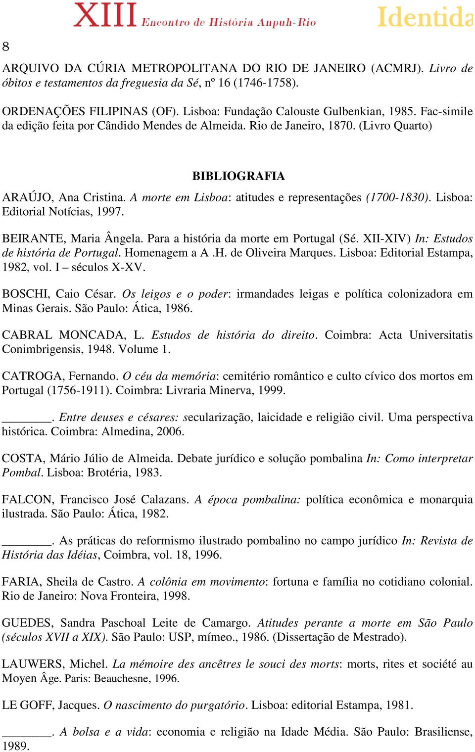 Lisboa: Editorial Notícias, 1997. BEIRANTE, Maria Ângela. Para a história da morte em Portugal (Sé. XII-XIV) In: Estudos de história de Portugal. Homenagem a A.H. de Oliveira Marques.