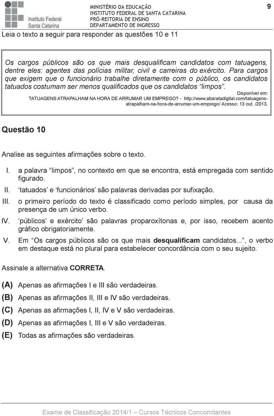 Disponível em: TATUAGENS ATRAPALHAM NA HORA DE ARRUMAR UM EMPREGO? - http://www.abaratadigital.com/tatuagensatrapalham-na-hora-de-arrumar-um-emprego/ Acesso: 13 out. /2013.