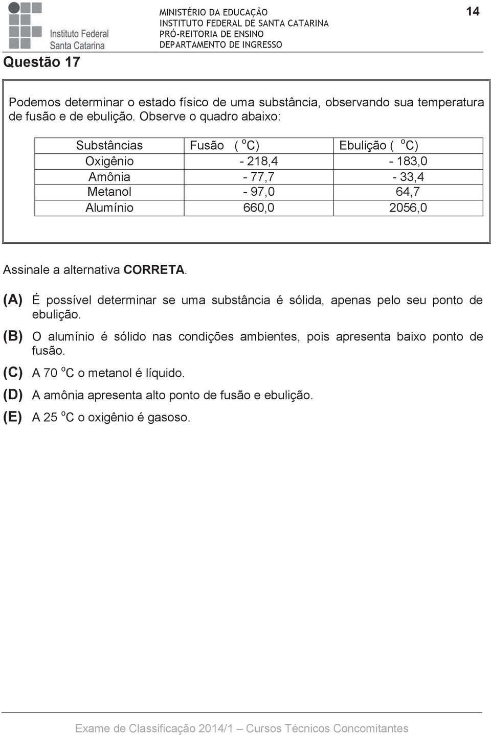 Assinale a alternativa CORRETA. (A) É possível determinar se uma substância é sólida, apenas pelo seu ponto de ebulição.