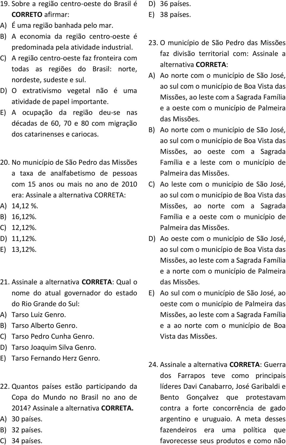 E) A ocupação da região deu-se nas décadas de 60, 70 e 80 com migração dos catarinenses e cariocas. 20.