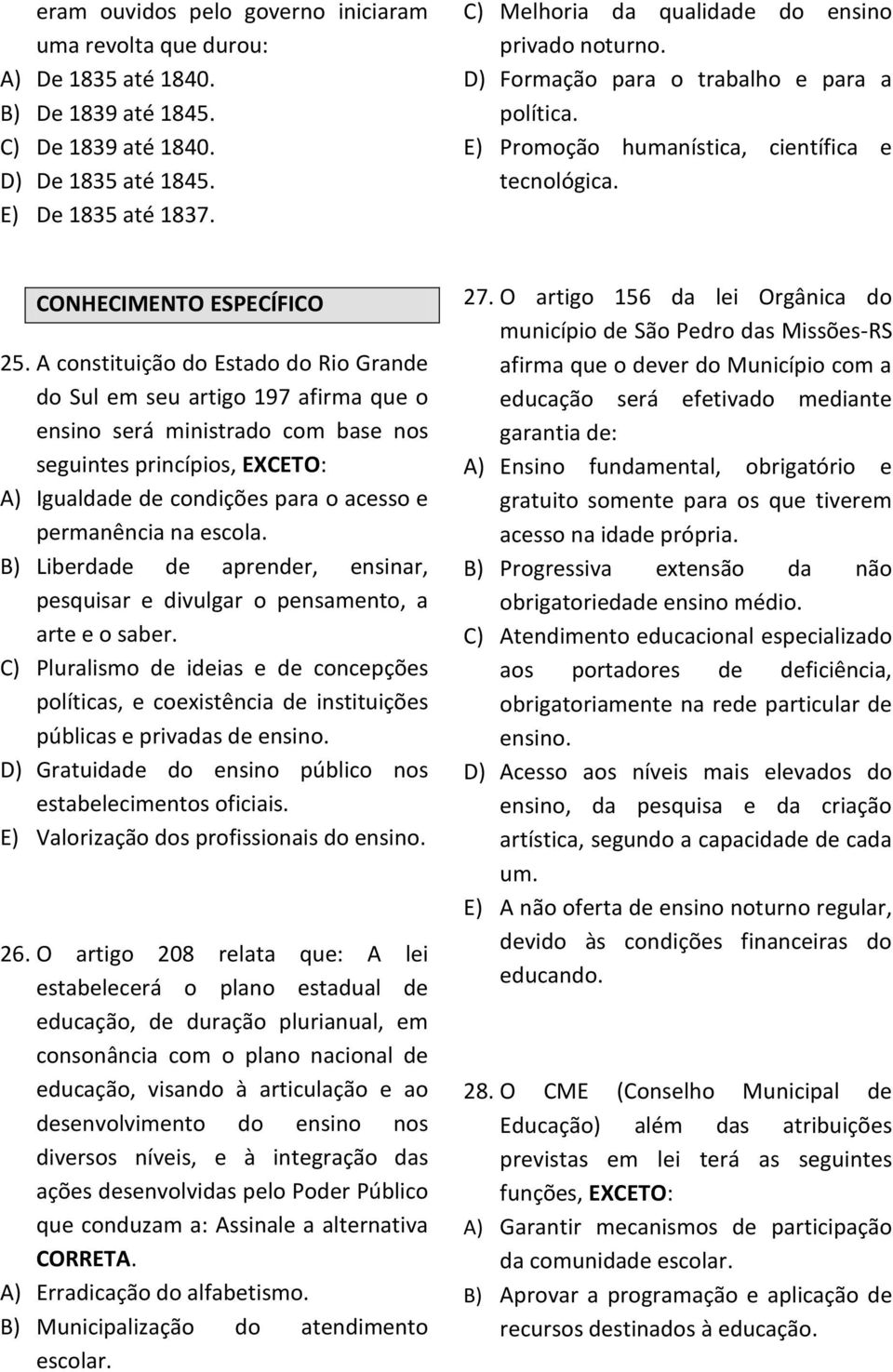 A constituição do Estado do Rio Grande do Sul em seu artigo 197 afirma que o ensino será ministrado com base nos seguintes princípios, EXCETO: A) Igualdade de condições para o acesso e permanência na