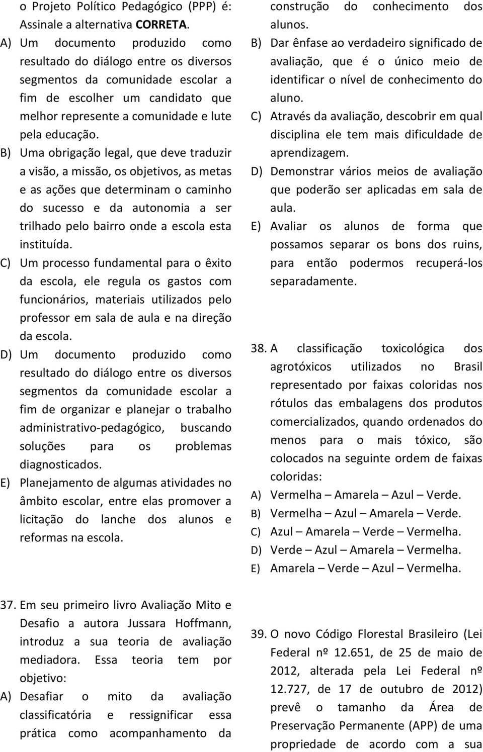 B) Uma obrigação legal, que deve traduzir a visão, a missão, os objetivos, as metas e as ações que determinam o caminho do sucesso e da autonomia a ser trilhado pelo bairro onde a escola esta