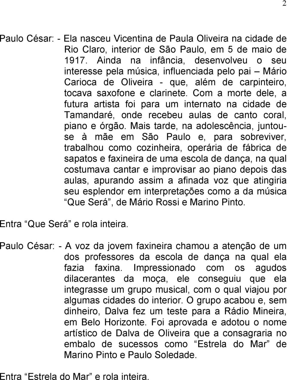 Com a morte dele, a futura artista foi para um internato na cidade de Tamandaré, onde recebeu aulas de canto coral, piano e órgão.