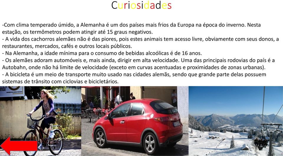 - Na Alemanha, a idade mínima para o consumo de bebidas alcoólicas é de 16 anos. - Os alemães adoram automóveis e, mais ainda, dirigir em alta velocidade.