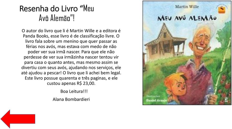 Para que ele não perdesse de ver sua irmãzinha nascer tentou vir para casa o quanto antes, mas mesmo assim se divertiu com seus avós, ajudando