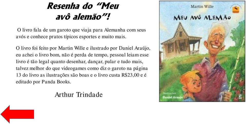 O livro foi feito por Martin Wille e ilustrado por Daniel Araújo, eu achei o livro bom, não é perda de tempo, pessoal leiam