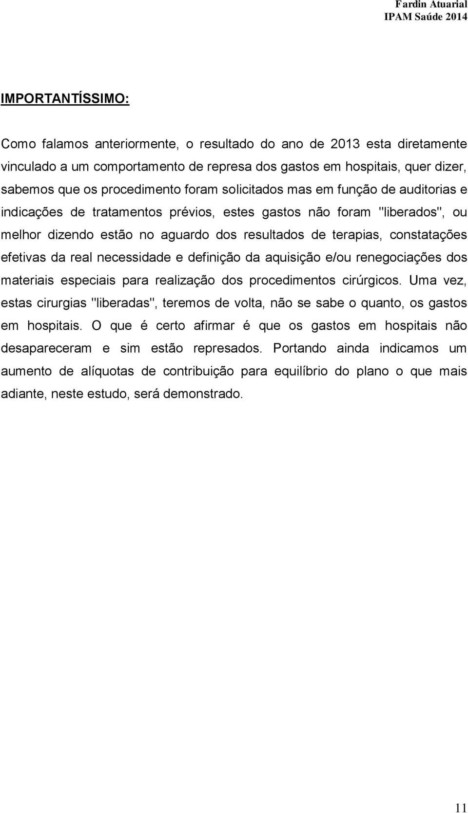 da real necessidade e definição da aquisição e/ou renegociações dos materiais especiais para realização dos procedimentos cirúrgicos.