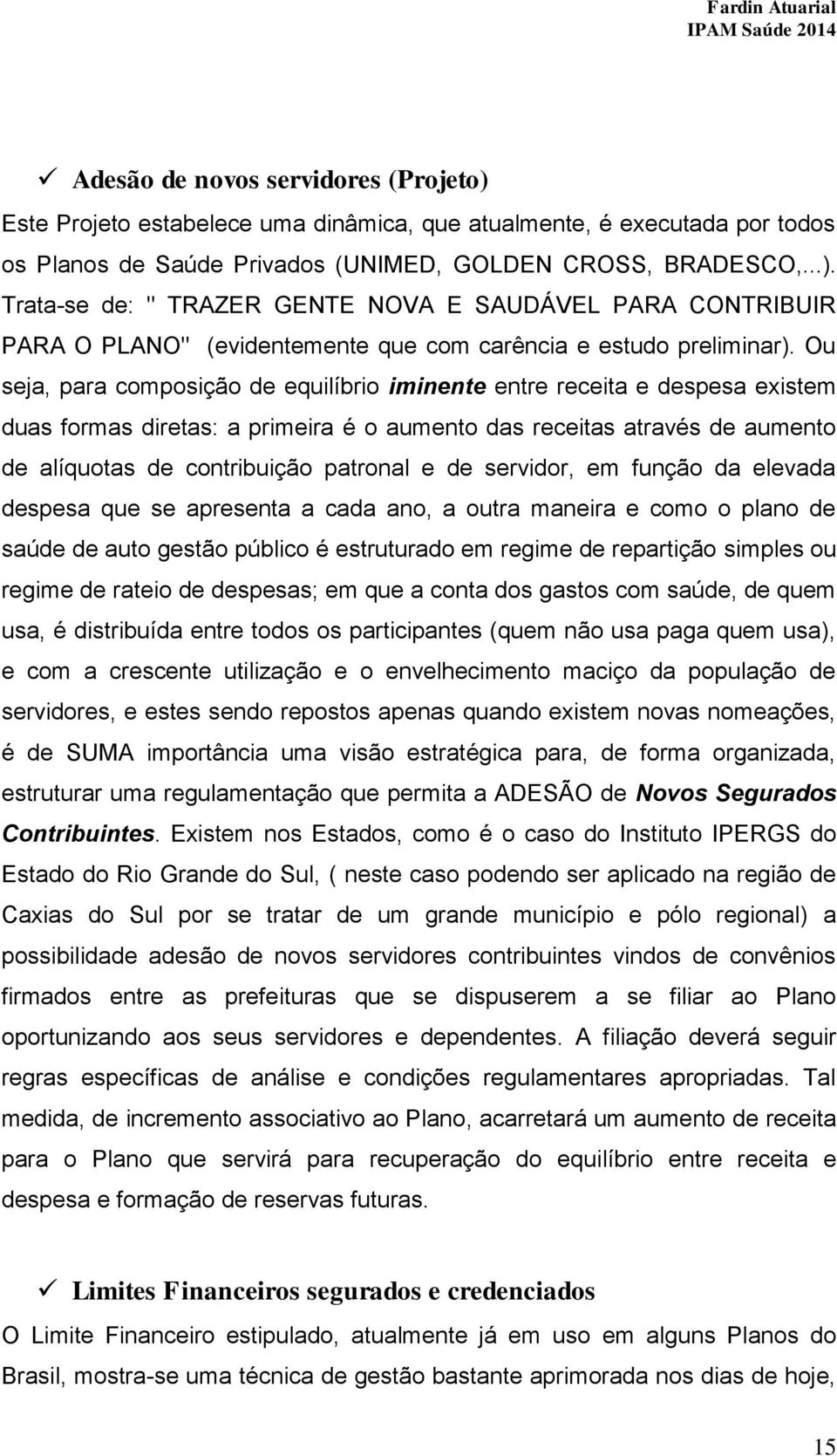 servidor, em função da elevada despesa que se apresenta a cada ano, a outra maneira e como o plano de saúde de auto gestão público é estruturado em regime de repartição simples ou regime de rateio de