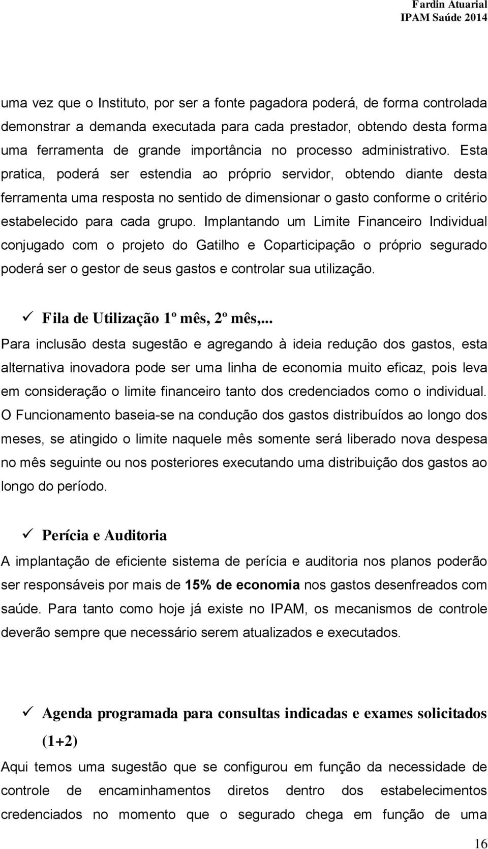 Implantando um Limite Financeiro Individual conjugado com o projeto do Gatilho e Coparticipação o próprio segurado poderá ser o gestor de seus gastos e controlar sua utilização.