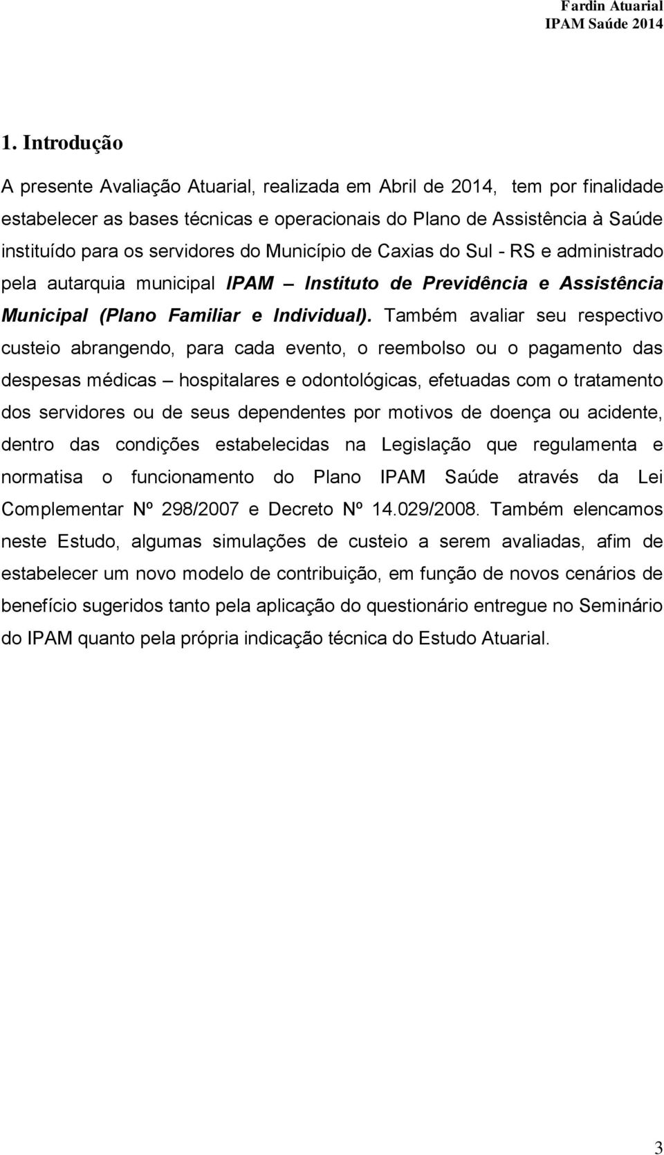 Também avaliar seu respectivo custeio abrangendo, para cada evento, o reembolso ou o pagamento das despesas médicas hospitalares e odontológicas, efetuadas com o tratamento dos servidores ou de seus