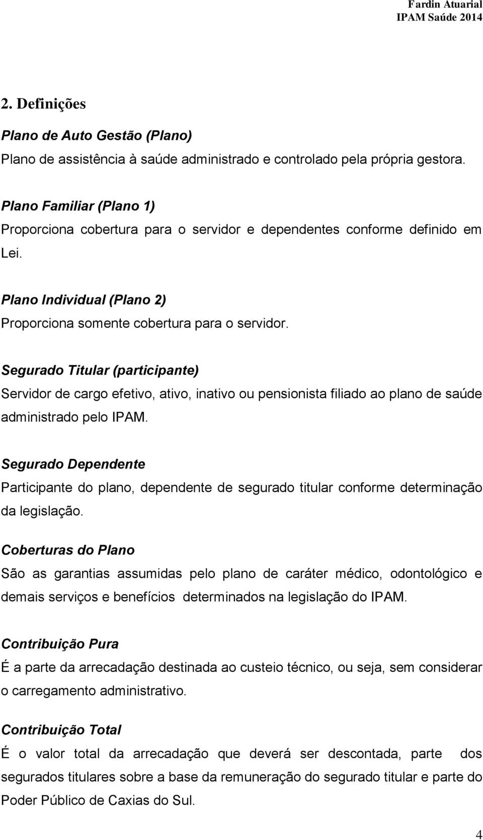 Segurado Titular (participante) Servidor de cargo efetivo, ativo, inativo ou pensionista filiado ao plano de saúde administrado pelo IPAM.