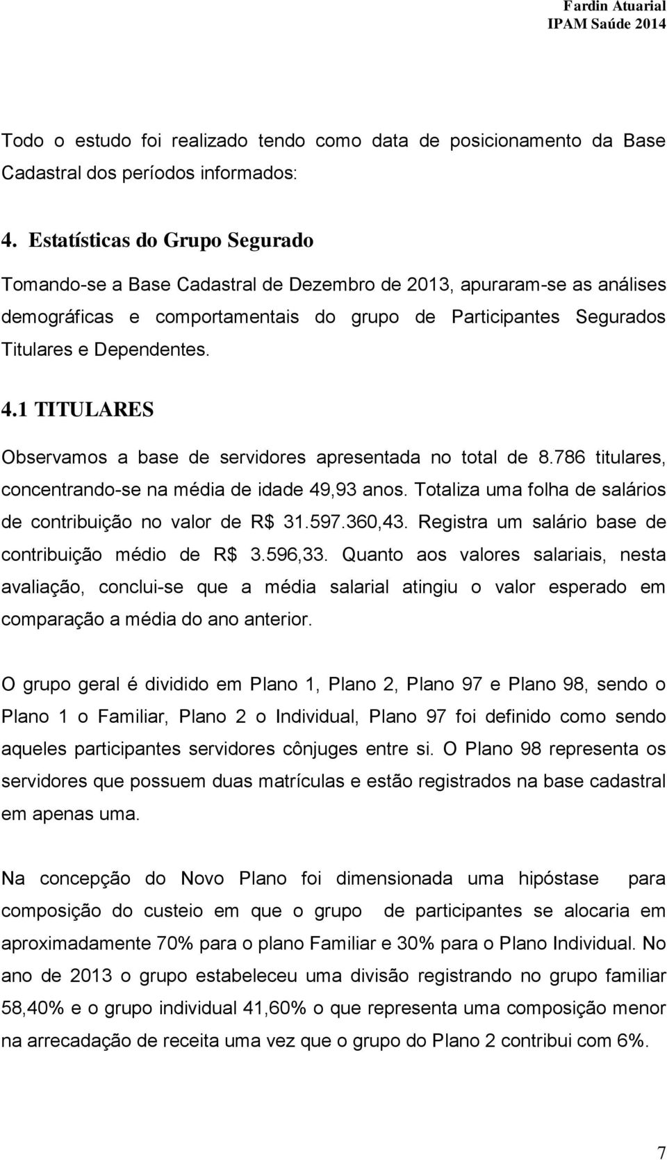 1 TITULARES Observamos a base de servidores apresentada no total de 8.786 titulares, concentrando-se na média de idade 49,93 anos. Totaliza uma folha de salários de contribuição no valor de R$ 31.597.