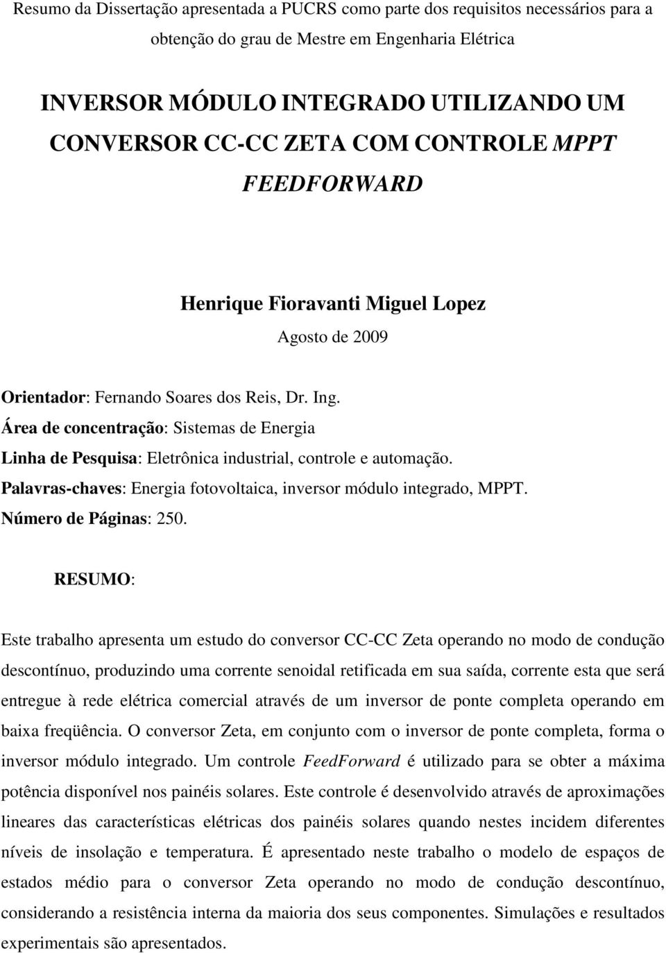 Área de concentração: Sistemas de Energia Linha de Pesquisa: Eletrônica industrial, controle e automação. Palavras-chaves: Energia fotovoltaica, inversor módulo integrado, MPPT.