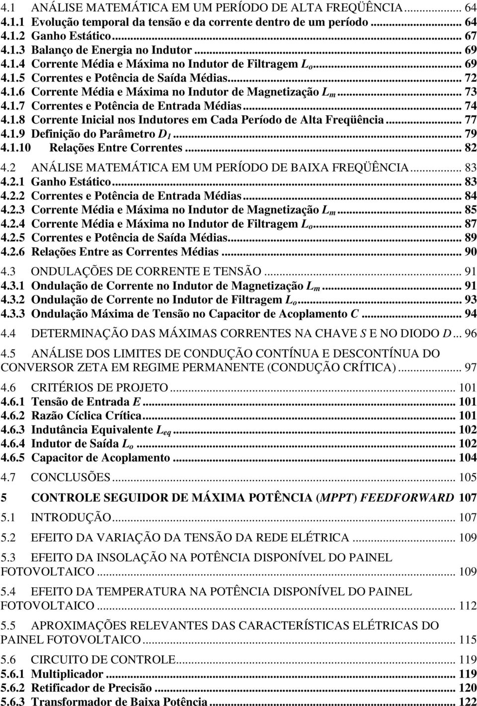 .. 74 4.1.8 Corrente Inicial nos Indutores em Cada Período de Alta Freqüência... 77 4.1.9 Definição do Parâmetro D 1... 79 4.1.10 Relações Entre Correntes... 82 4.