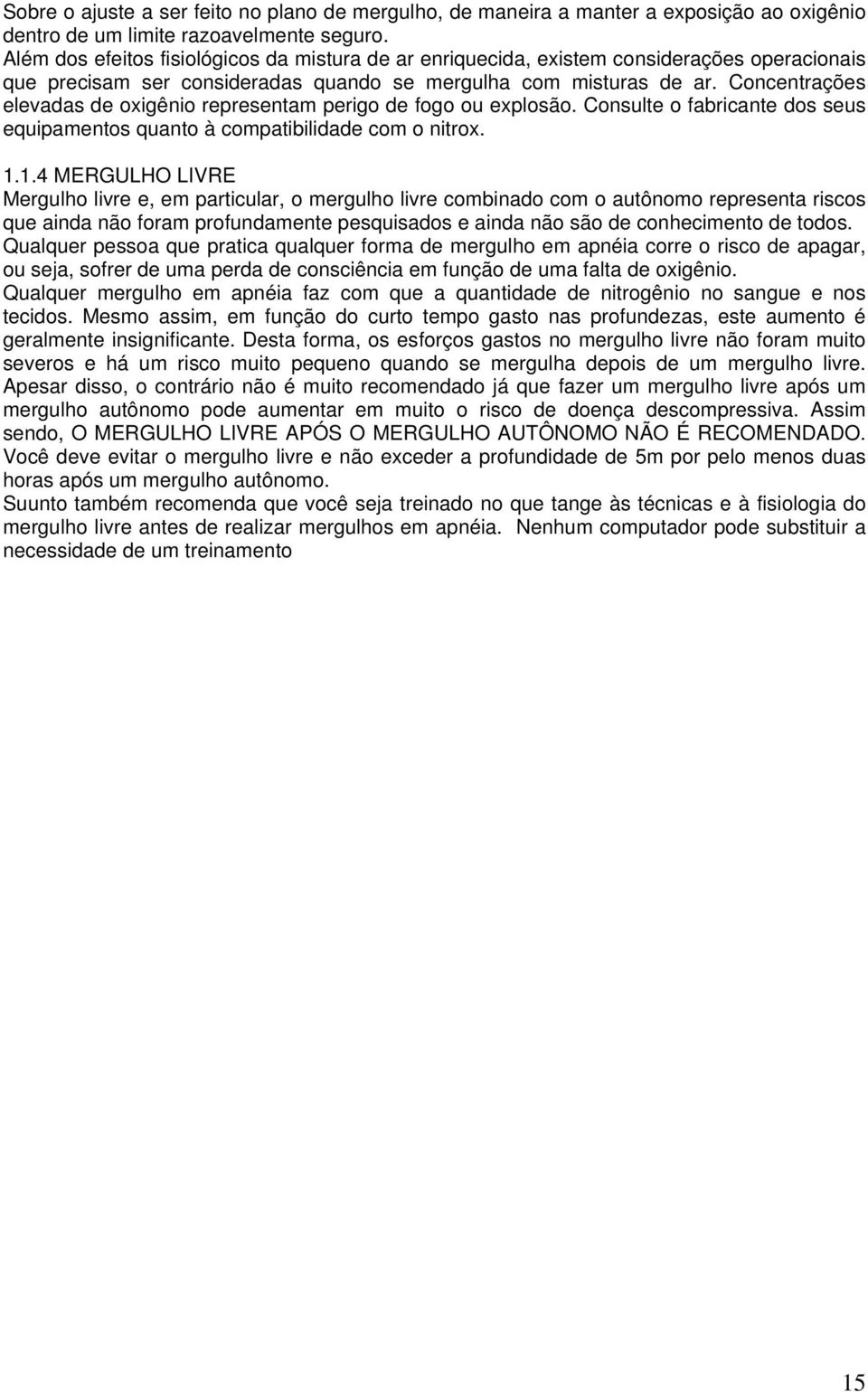 Concentrações elevadas de oxigênio representam perigo de fogo ou explosão. Consulte o fabricante dos seus equipamentos quanto à compatibilidade com o nitrox. 1.