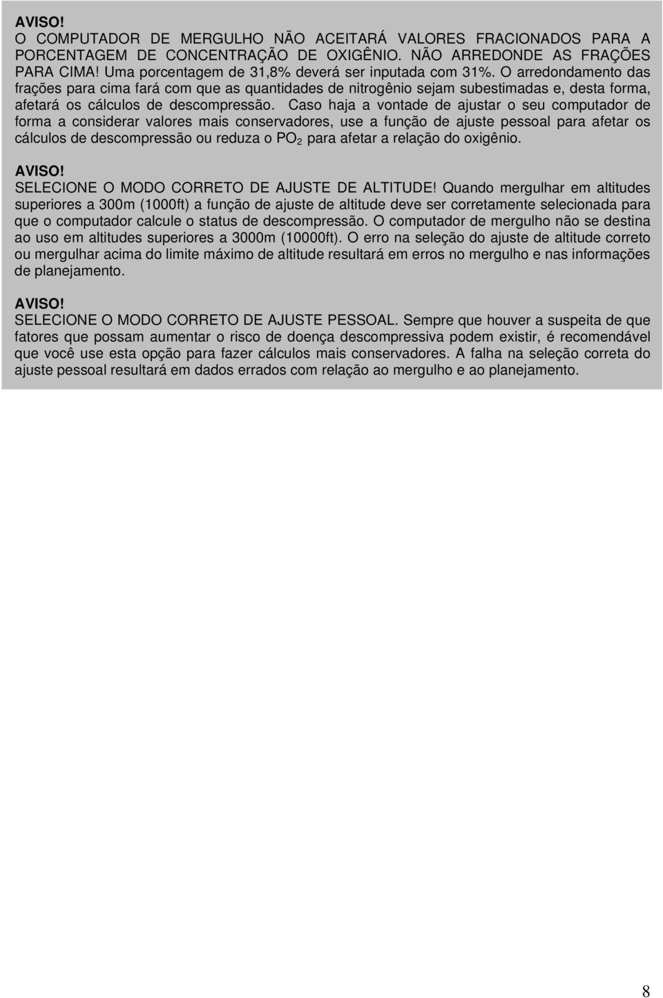 O arredondamento das frações para cima fará com que as quantidades de nitrogênio sejam subestimadas e, desta forma, afetará os cálculos de descompressão.