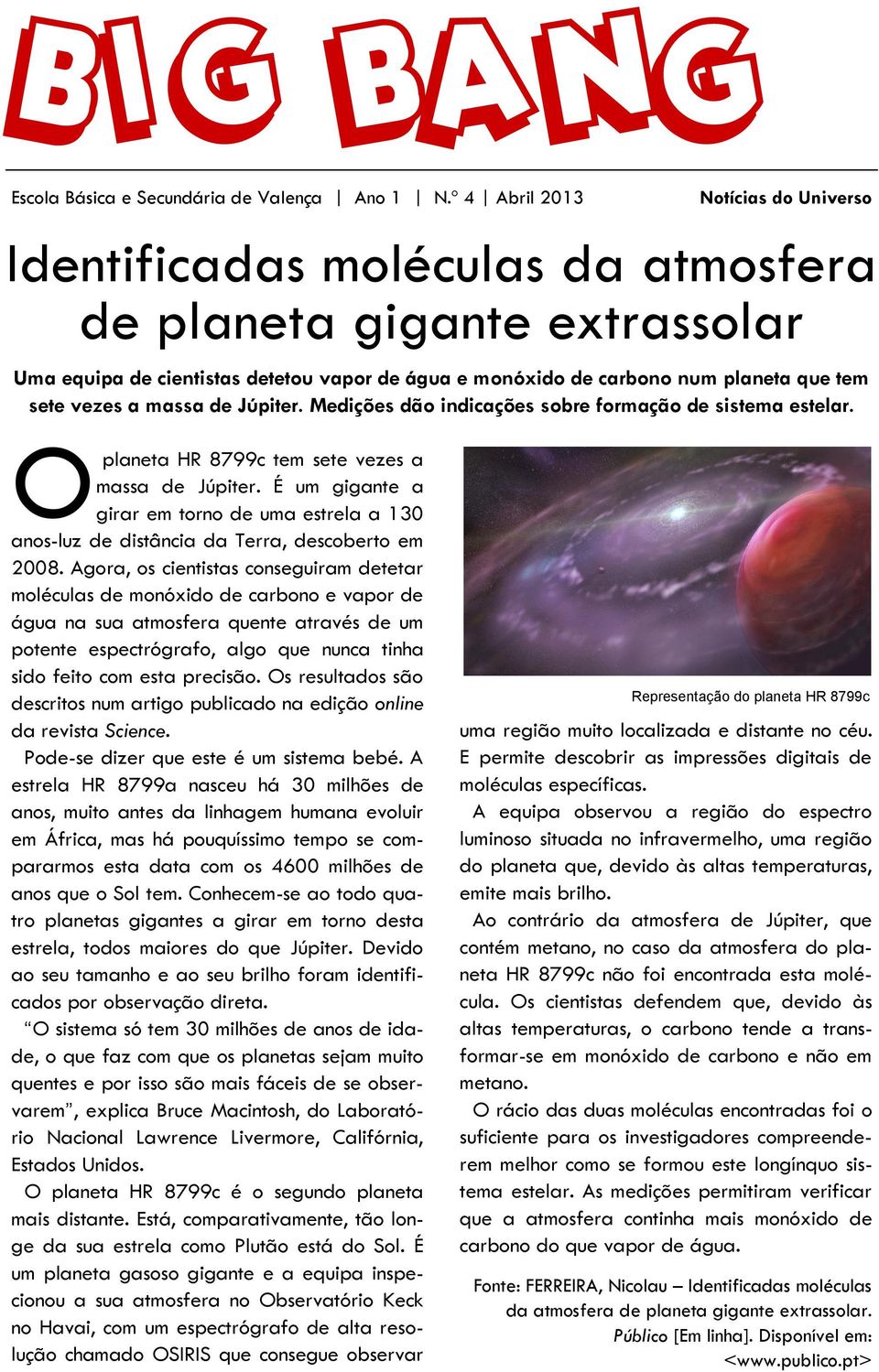 Agora, os cientistas conseguiram detetar moléculas de monóxido de carbono e vapor de água na sua atmosfera quente através de um potente espectrógrafo, algo que nunca tinha sido feito com esta