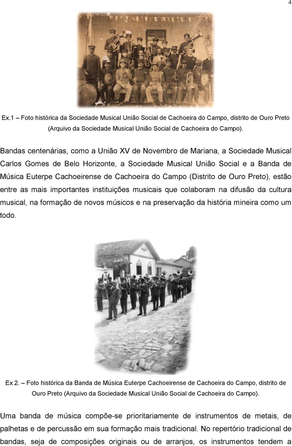 do Campo (Distrito de Ouro Preto), estão entre as mais importantes instituições musicais que colaboram na difusão da cultura musical, na formação de novos músicos e na preservação da história mineira