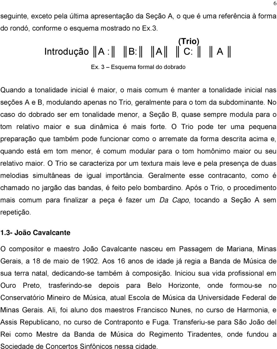 No caso do dobrado ser em tonalidade menor, a Seção B, quase sempre modula para o tom relativo maior e sua dinâmica é mais forte.