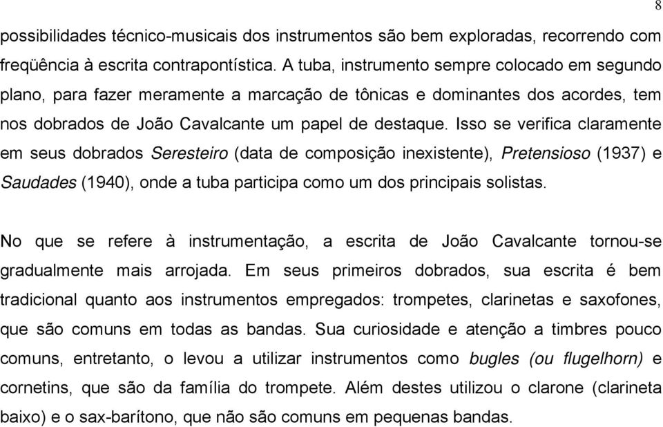 Isso se verifica claramente em seus dobrados Seresteiro (data de composição inexistente), Pretensioso (1937) e Saudades (1940), onde a tuba participa como um dos principais solistas.