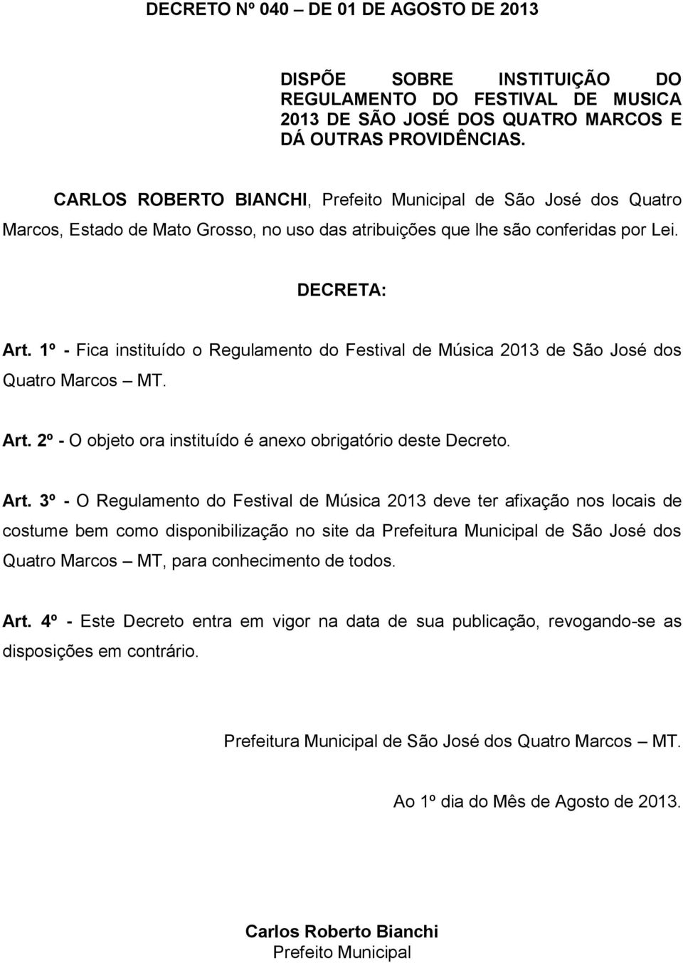 1º - Fica instituído o Regulamento do Festival de Música 2013 de São José dos Quatro Marcos MT. Art.