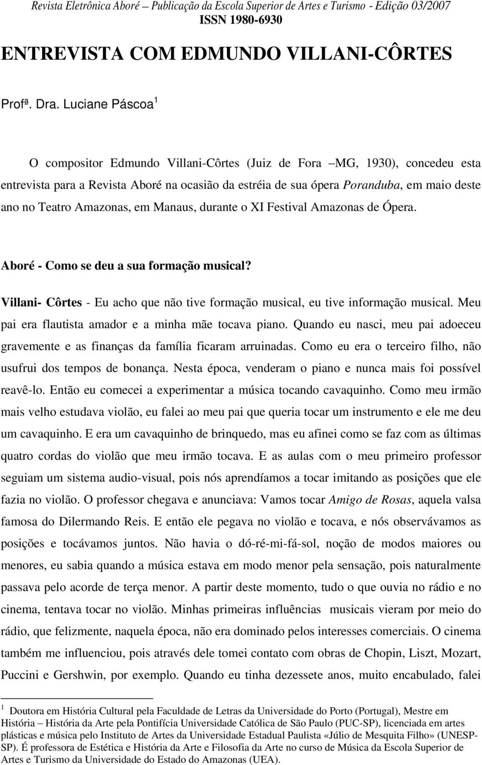 Amazonas, em Manaus, durante o XI Festival Amazonas de Ópera. Aboré - Como se deu a sua formação musical? Villani- Côrtes - Eu acho que não tive formação musical, eu tive informação musical.