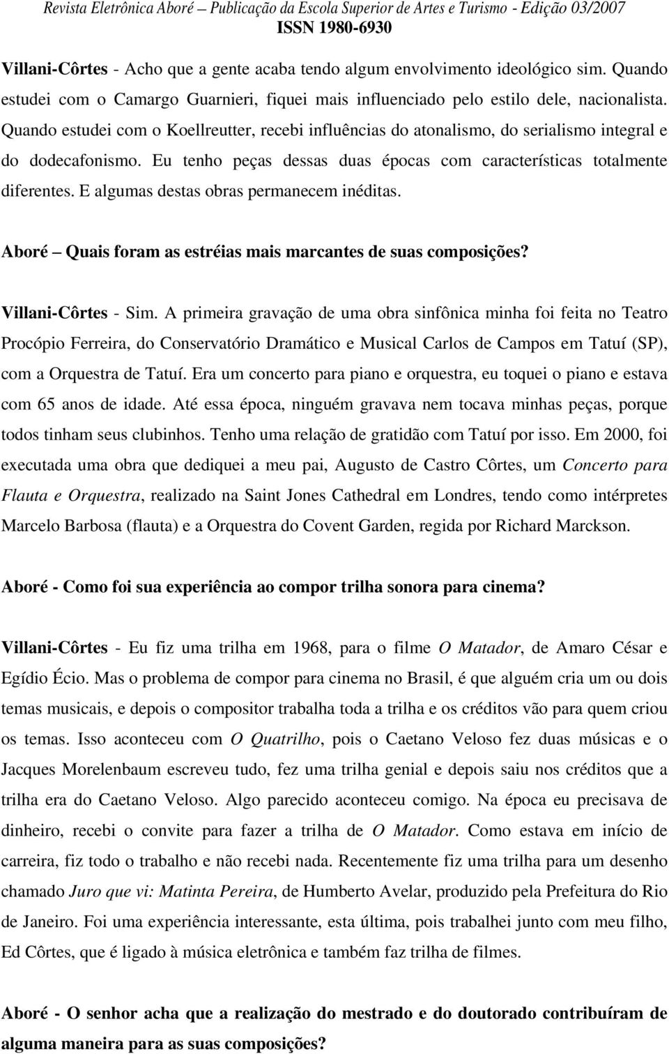 E algumas destas obras permanecem inéditas. Aboré Quais foram as estréias mais marcantes de suas composições? Villani-Côrtes - Sim.