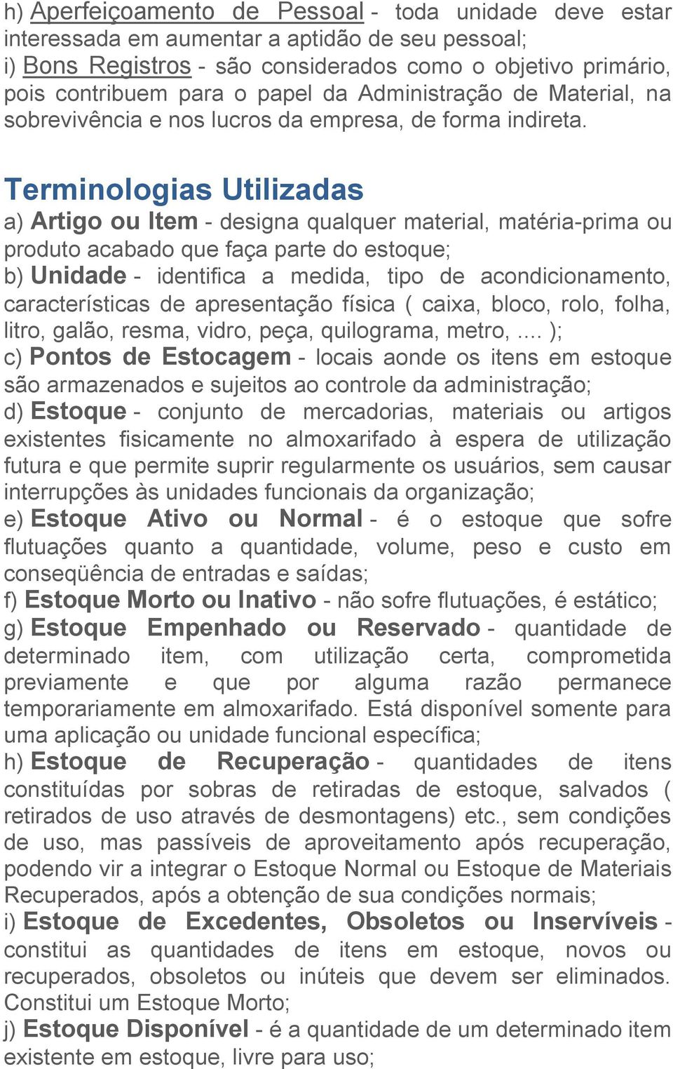 Terminologias Utilizadas a) Artigo ou Item - designa qualquer material, matéria-prima ou produto acabado que faça parte do estoque; b) Unidade - identifica a medida, tipo de acondicionamento,