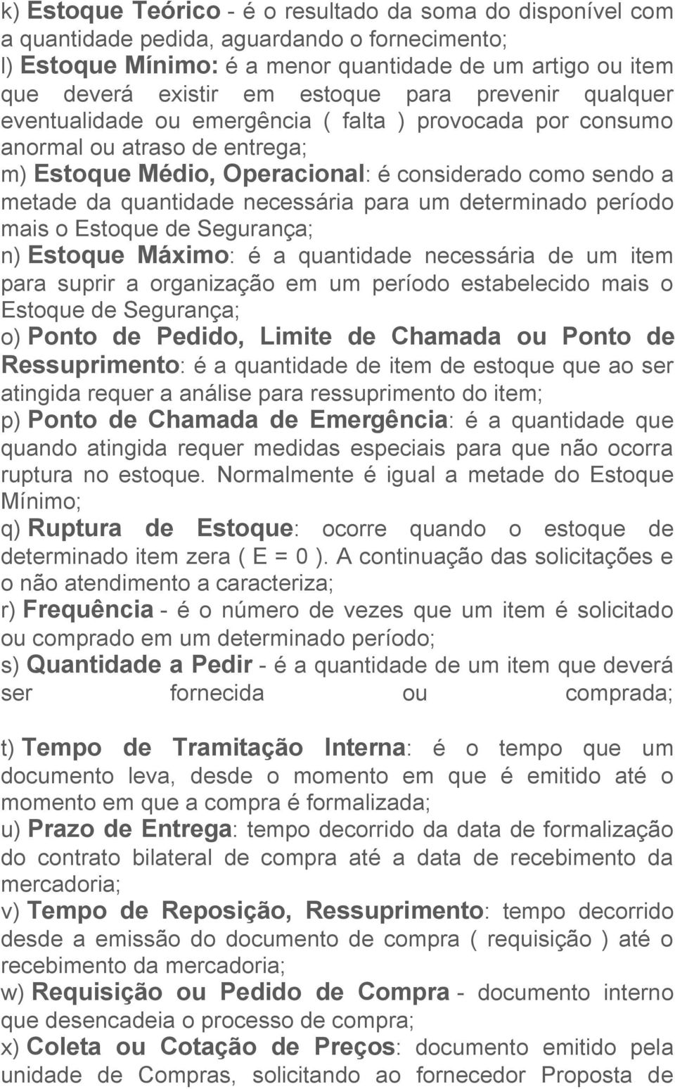 necessária para um determinado período mais o Estoque de Segurança; n) Estoque Máximo: é a quantidade necessária de um item para suprir a organização em um período estabelecido mais o Estoque de