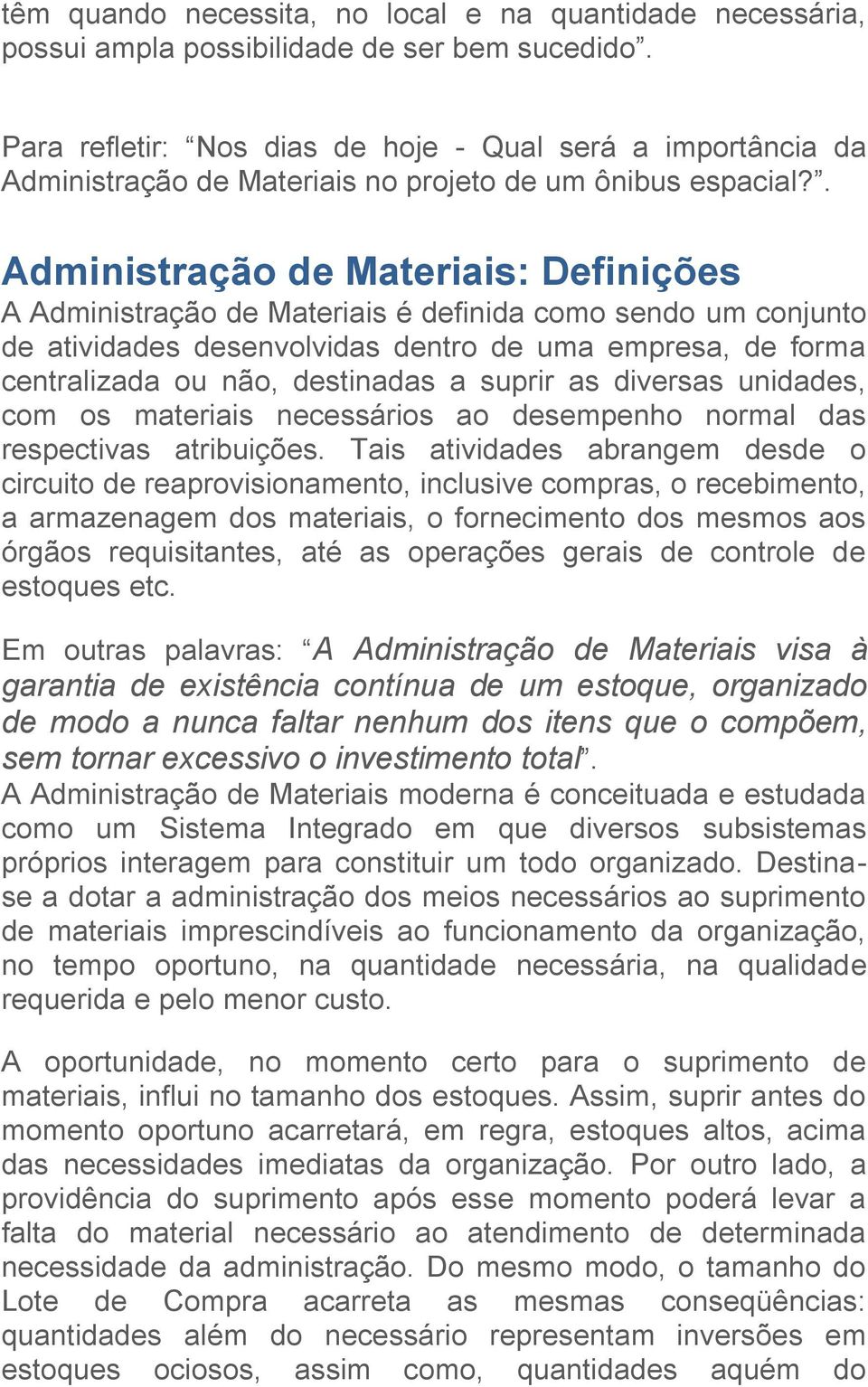 . Administração de Materiais: Definições A Administração de Materiais é definida como sendo um conjunto de atividades desenvolvidas dentro de uma empresa, de forma centralizada ou não, destinadas a