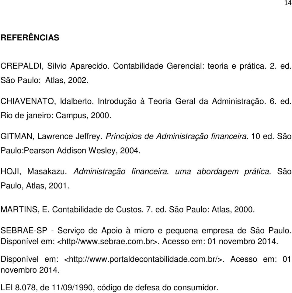 São Paulo, Atlas, 2001. MARTINS, E. Contabilidade de Custos. 7. ed. São Paulo: Atlas, 2000. SEBRAE-SP - Serviço de Apoio à micro e pequena empresa de São Paulo. Disponível em: <http//www.sebrae.