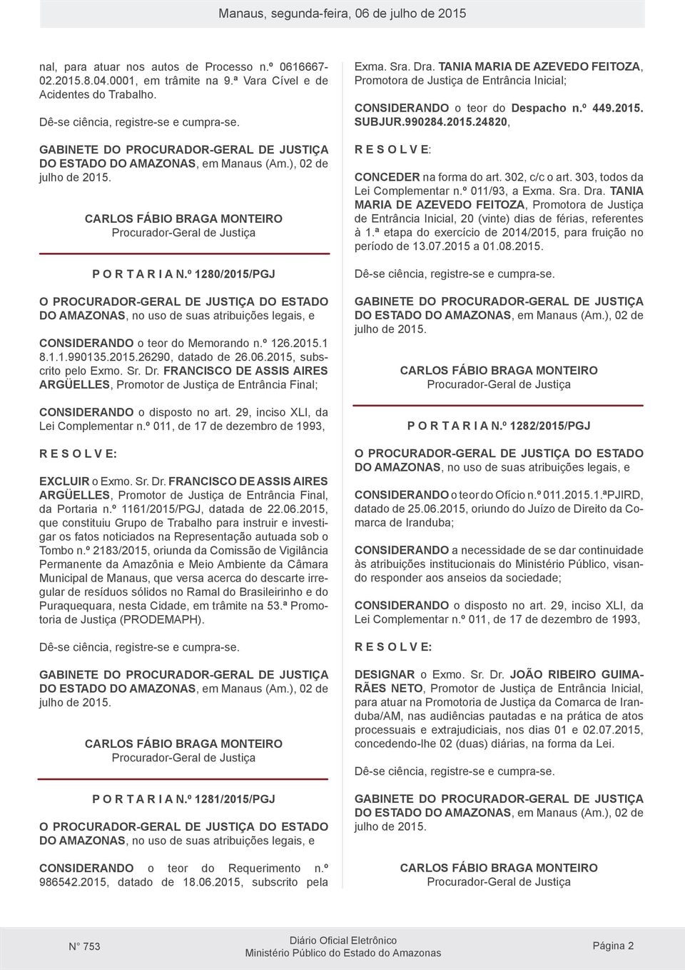 29, inciso XLI, da Lei Complementar n.º 011, de 17 de dezembro de 1993, EXCLUIR o Exmo. Sr. Dr. FRANCISCO DE ASSIS AIRES ARGÜELLES, Promotor de Justiça de Entrância Final, da Portaria n.