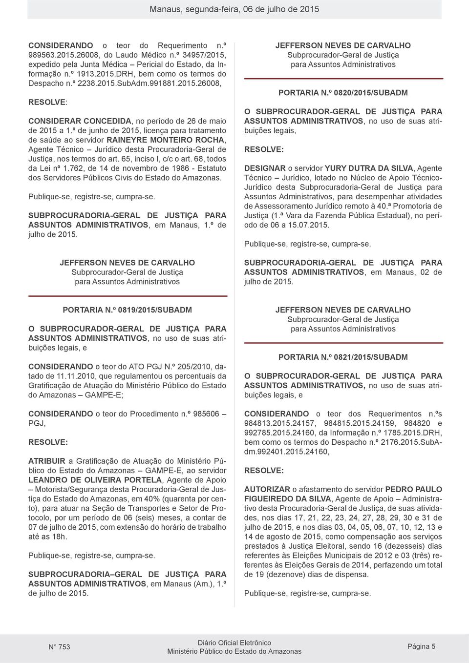 º de junho de 2015, licença para tratamento de saúde ao servidor RAINEYRE MONTEIRO ROCHA, Agente Técnico Jurídico desta Procuradoria-Geral de Justiça, nos termos do art. 65, inciso I, c/c o art.