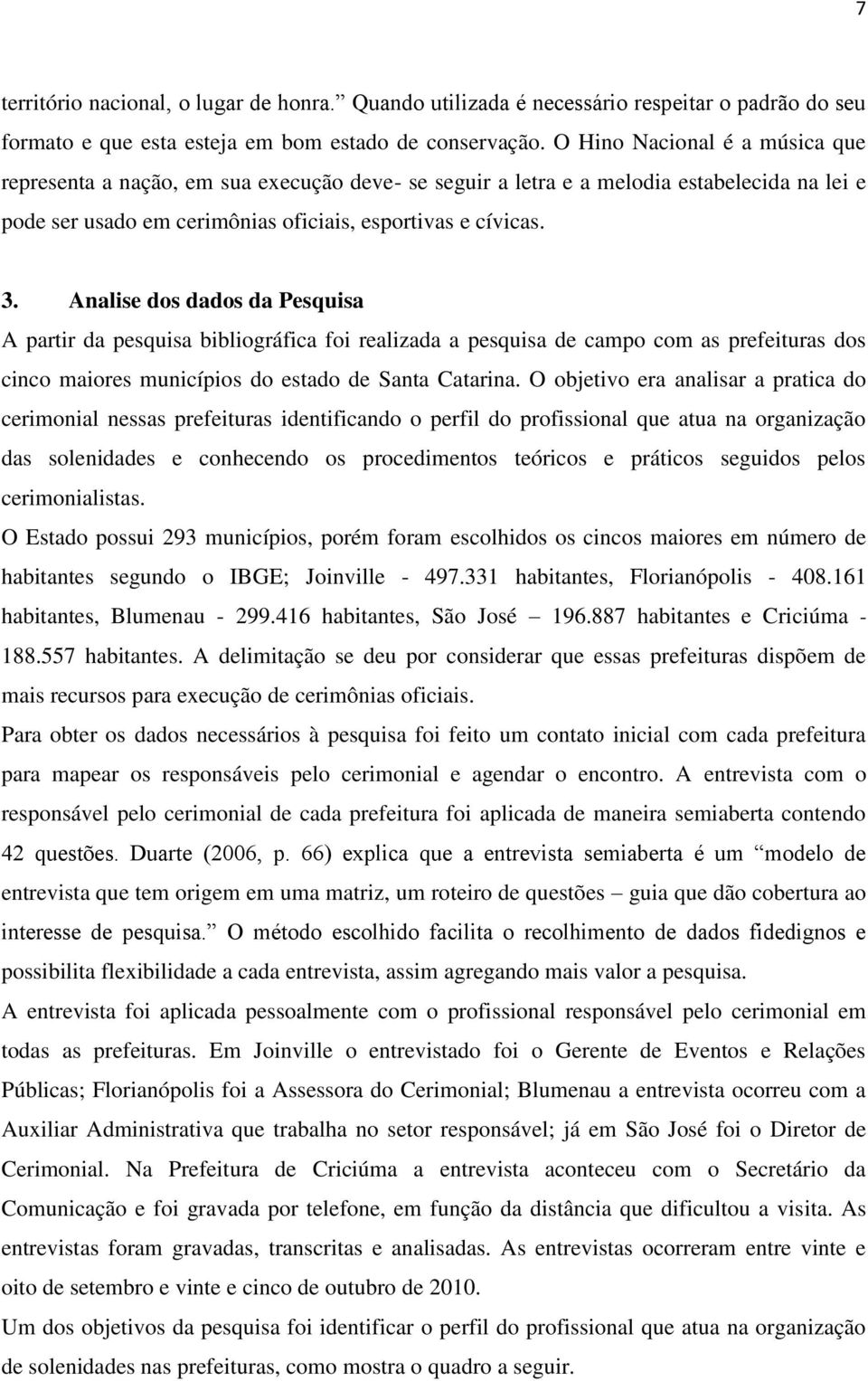 Analise dos dados da Pesquisa A partir da pesquisa bibliográfica foi realizada a pesquisa de campo com as prefeituras dos cinco maiores municípios do estado de Santa Catarina.