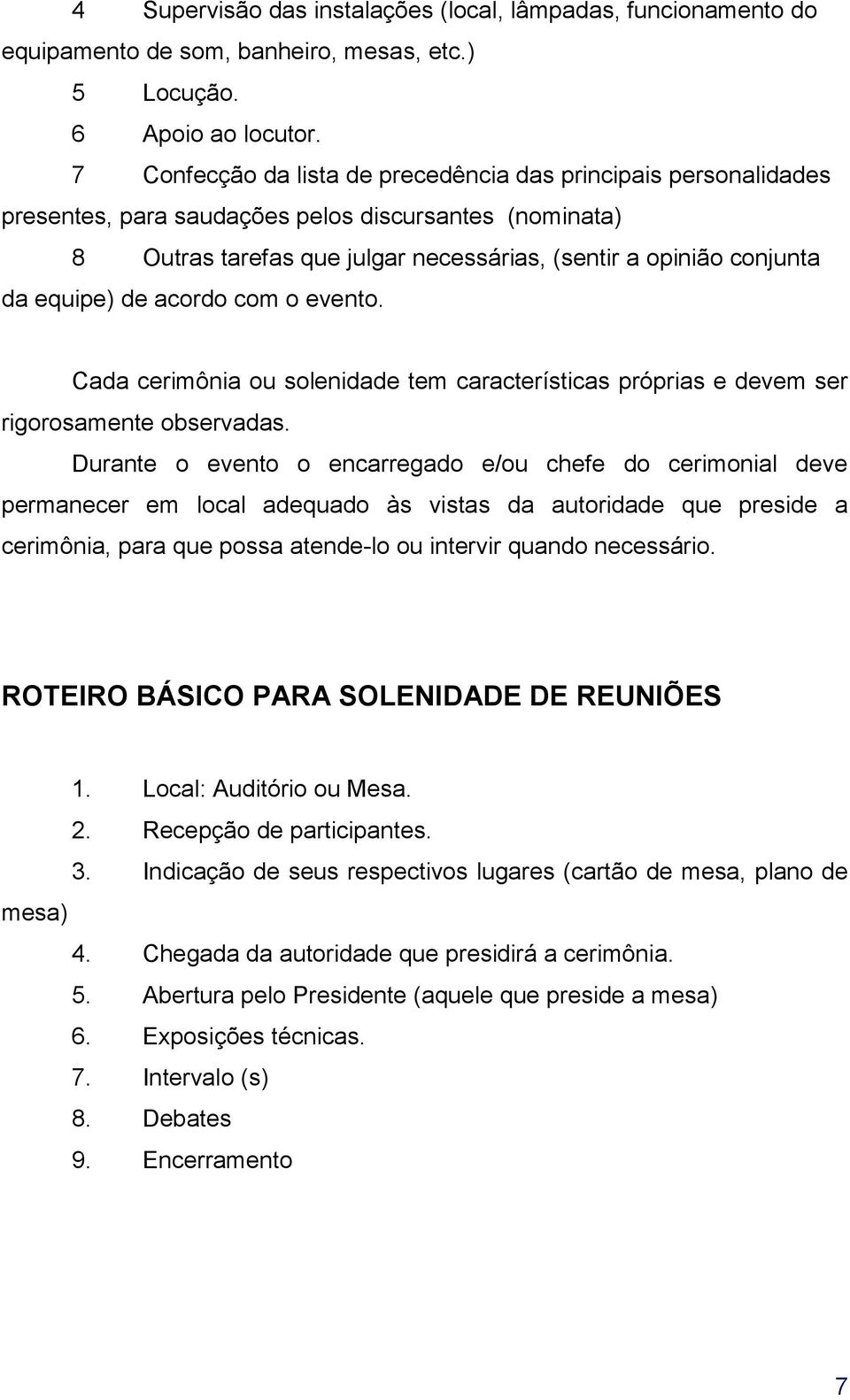 equipe) de acordo com o evento. Cada cerimônia ou solenidade tem características próprias e devem ser rigorosamente observadas.