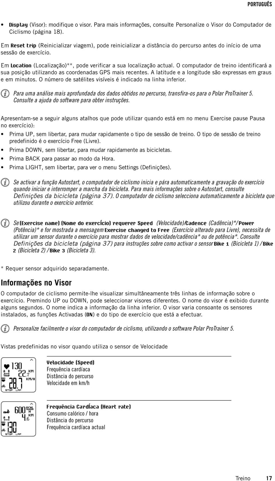 O computador de treino identificará a sua posição utilizando as coordenadas GPS mais recentes. A latitude e a longitude são expressas em graus e em minutos.