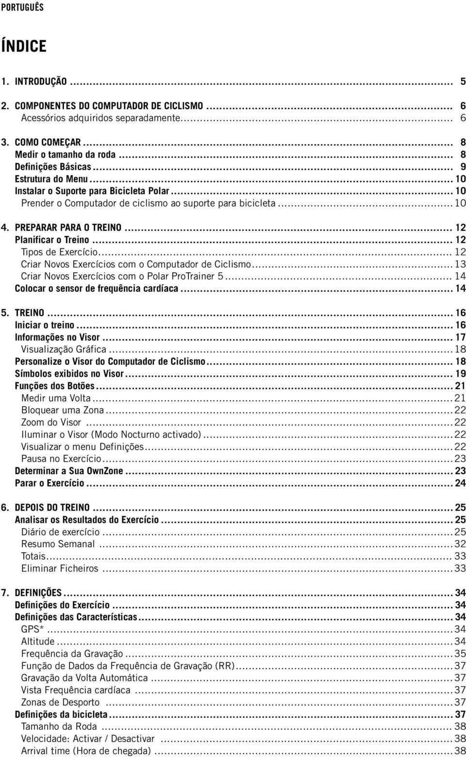 .. 12 Tipos de Exercício... 12 Criar Novos Exercícios com o Computador de Ciclismo... 13 Criar Novos Exercícios com o Polar ProTrainer 5... 14 Colocar o sensor de frequência cardíaca... 14 5. TREINO.