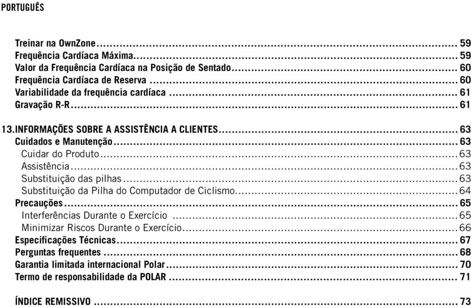 .. 63 Assistência... 63 Substituição das pilhas... 63 Substituição da Pilha do Computador de Ciclismo... 64 Precauções... 65 Interferências Durante o Exercício.