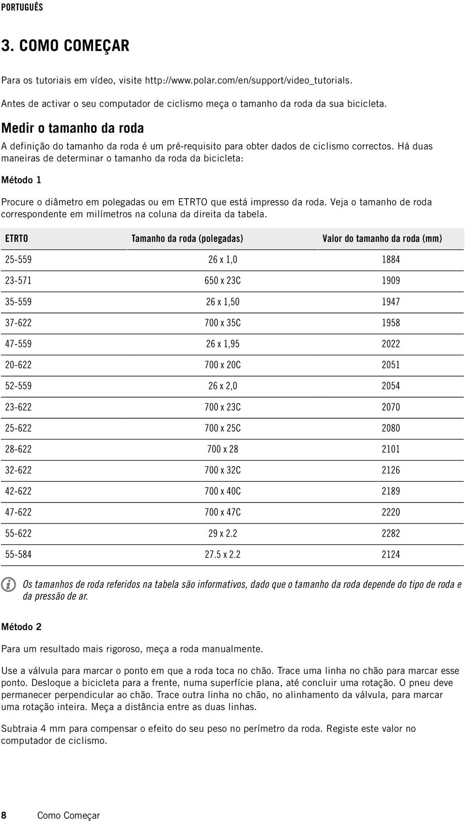 Há duas maneiras de determinar o tamanho da roda da bicicleta: Método 1 Procure o diâmetro em polegadas ou em ETRTO que está impresso da roda.